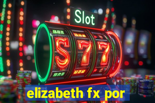 elizabeth fx por